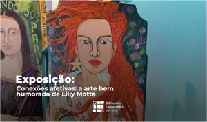 Exposição: “Conexões afetivas: a arte bem humorada de Lilly Motta” @ Biblioteca Universitária da Universidade Federal de Santa Catarina